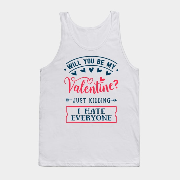 Will You Be My Valentine Just Kidding I Hate Everyone Tank Top by MZeeDesigns